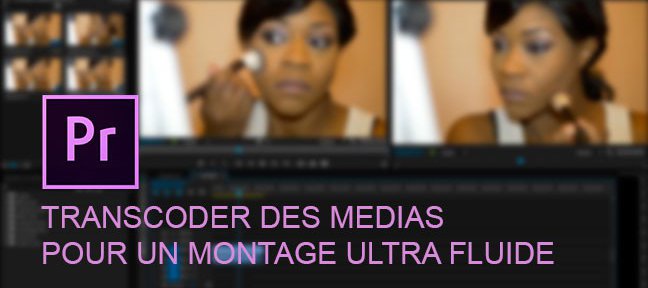 Transcodage de médias pour un montage vidéo ultra fluide dans Premiere Pro