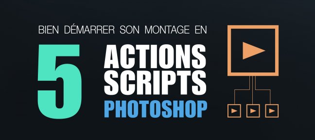 Bien démarrer son montage photo avec 5 Actions / Scripts Photoshop
