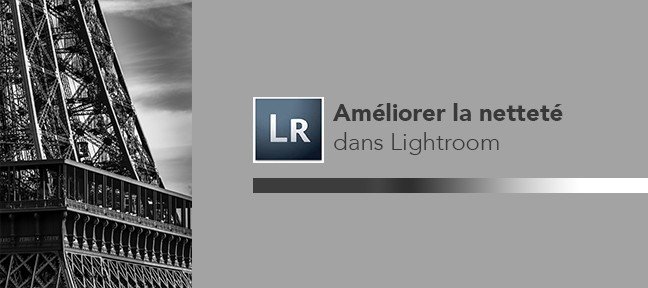 Les petits tutos Lightroom - N°2 - Améliorer la Netteté