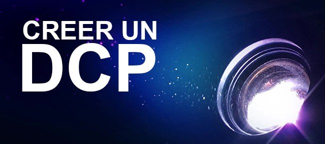 Créer un DCP pour projeter en salle de cinéma !