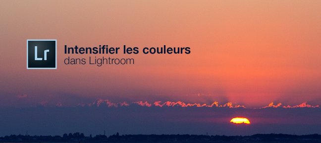 Les petits tutos Lightroom - N°4 - Intensifier les couleurs de vos photos