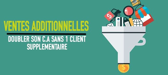 Ventes Addionnelles : Doubler son CA sans un client supplémentaire