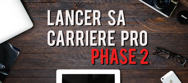 Lancer sa carrière pro PHASE 2