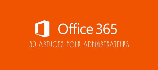 OFFICE 365 - 30 Astuces pour Administrateurs