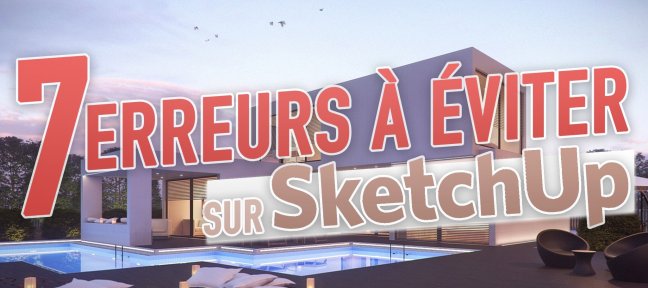 7 Erreurs à éviter sur Sketchup