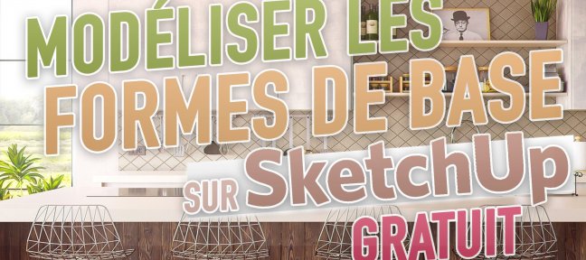 Gratuit : Modéliser les Formes de base sur Sketchup