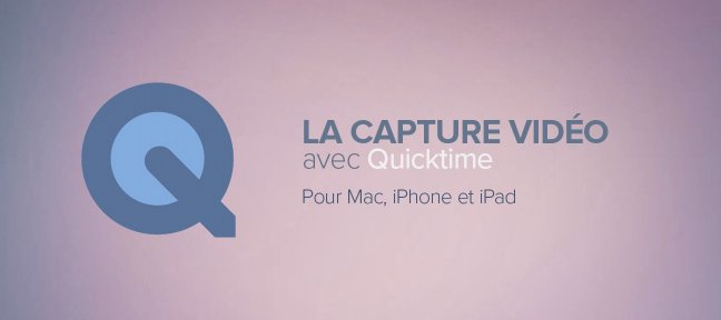 Capture vidéo Mac IPhone & ipad gratuit avec QuickTime Player