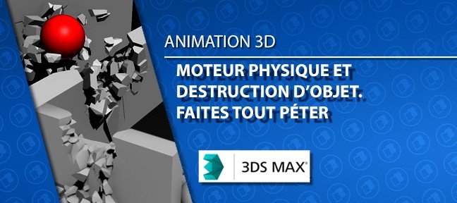 Moteur physique et destruction d'objet. Faites tout péter avec 3dsmax !