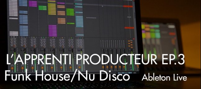 Recréer entièrement un morceau dans le style Funk House/Nu Disco avec Ableton Live