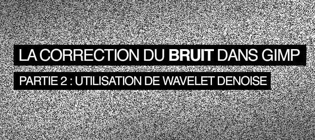 La correction du bruit dans Gimp avec le plugin Wavelet Denoise