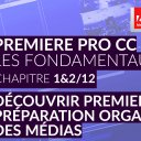 Adobe Premiere Pro CC : Les Fondamentaux (1&2/12) - Découvrir Premiere Pro CC & Préparation et organisation des Médias