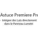 Astuce Premiere Pro : Intégrer des Luts directement dans le Panneau Lumetri