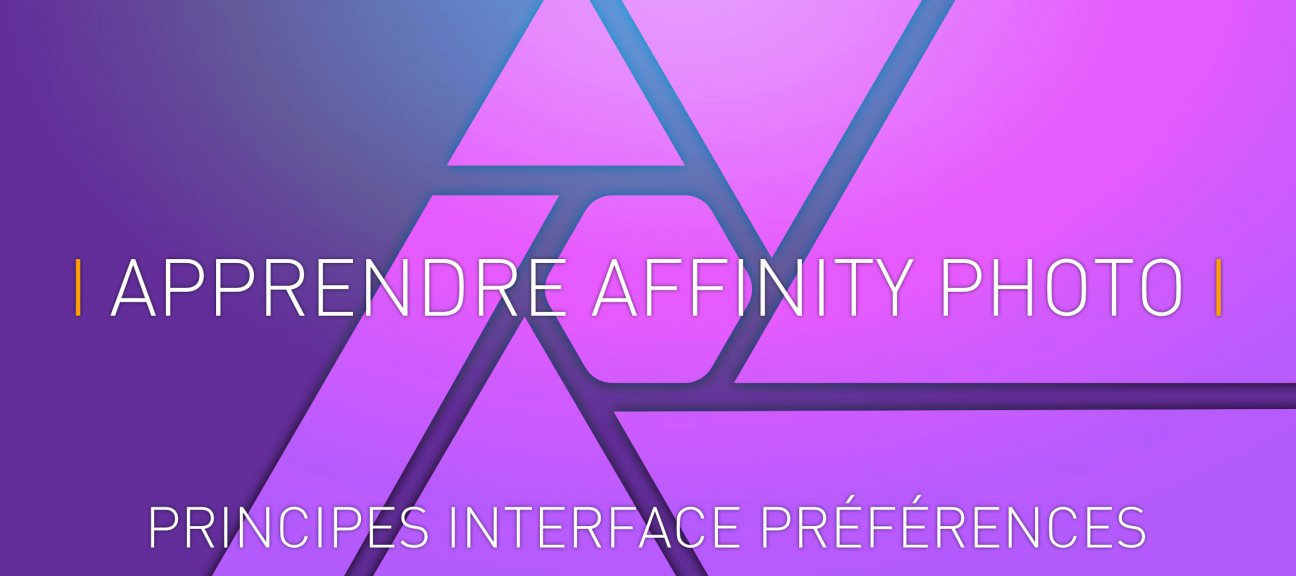 Apprendre Affinity Photo : 1- Principes, Interface, Préférences