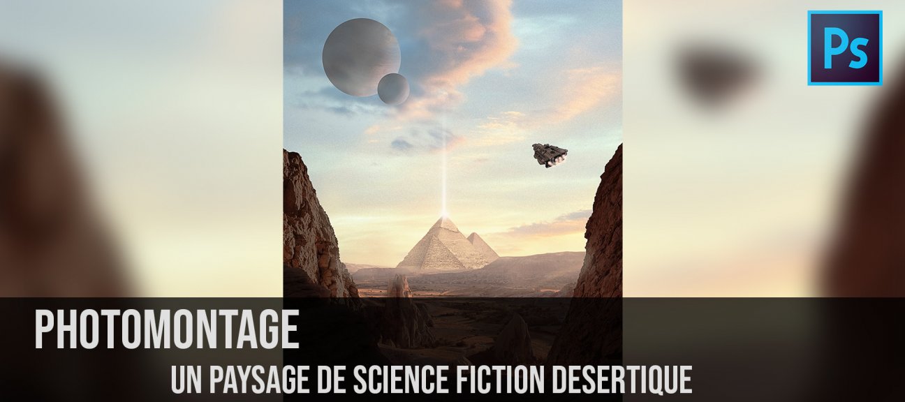 Photomontage Photoshop CC : un paysage de science fiction désertique