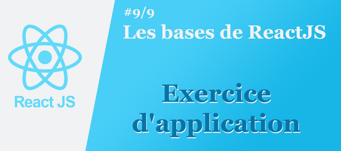 Les bases de ReactJS #9/9 : Exercice d'application
