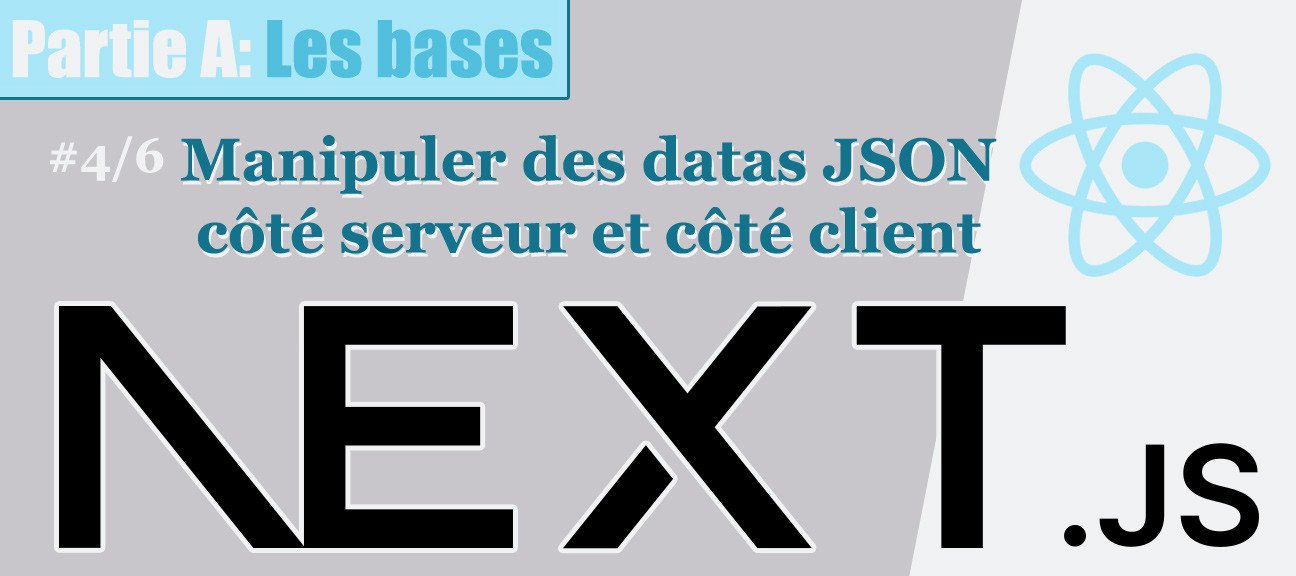 NextJS 4/6 - Manipuler des datas JSON côté serveur et côté client