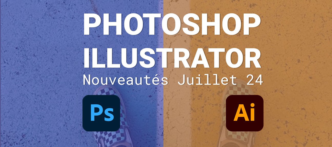 Nouveautés Photoshop et Illustrator - Juillet 2024