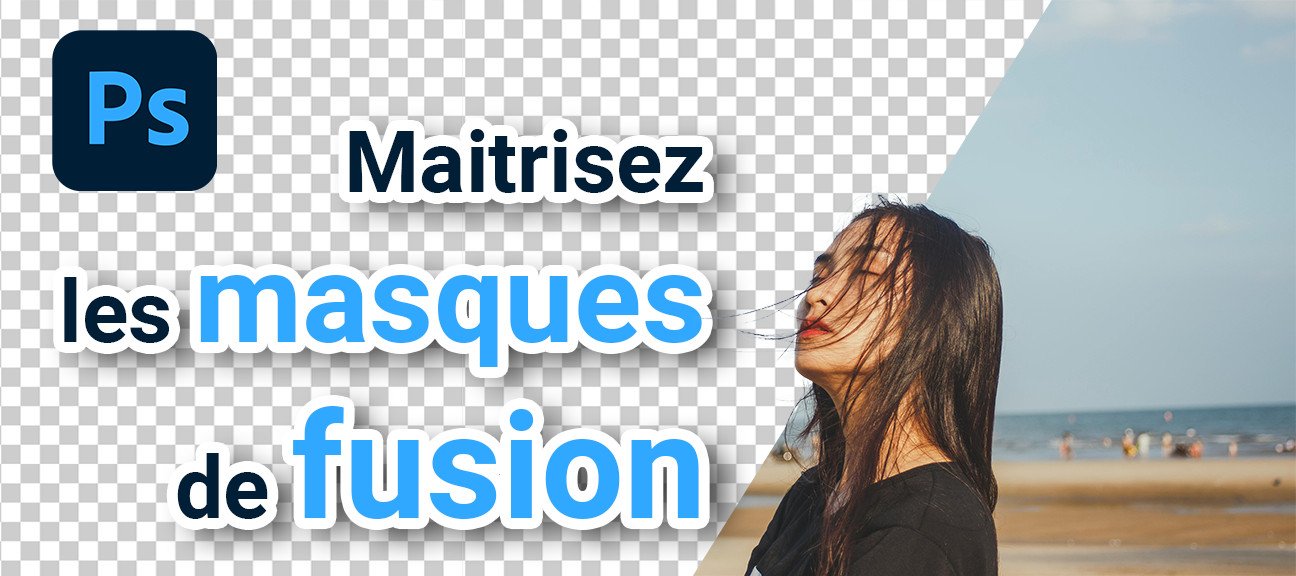 Photoshop : Maitrisez les masques de fusion !