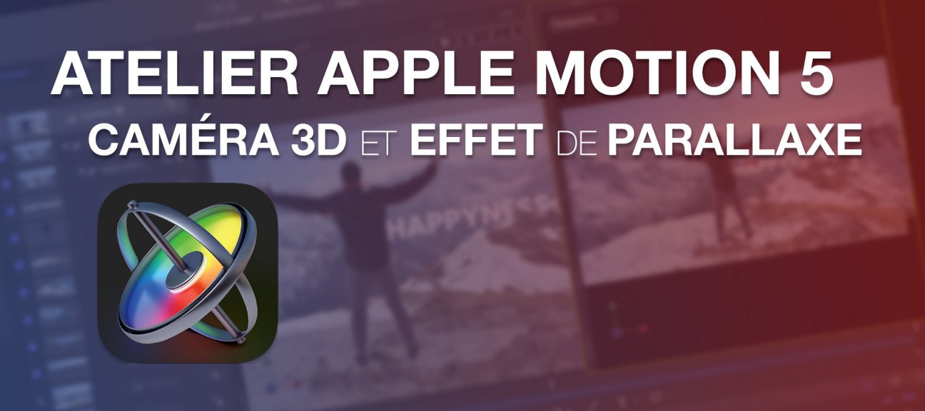 Atelier Apple Motion 5 : caméra 3D et effet de parallaxe