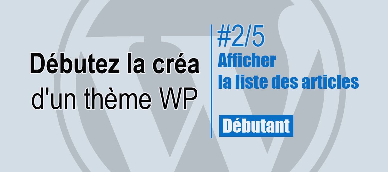 2/5 Débutez la créa d'un thème WP. Afficher la liste des articles