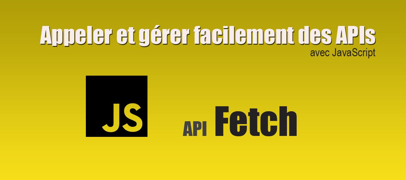 1/4. Appeler et gérer facilement des APIs grâce à l'API Fetch