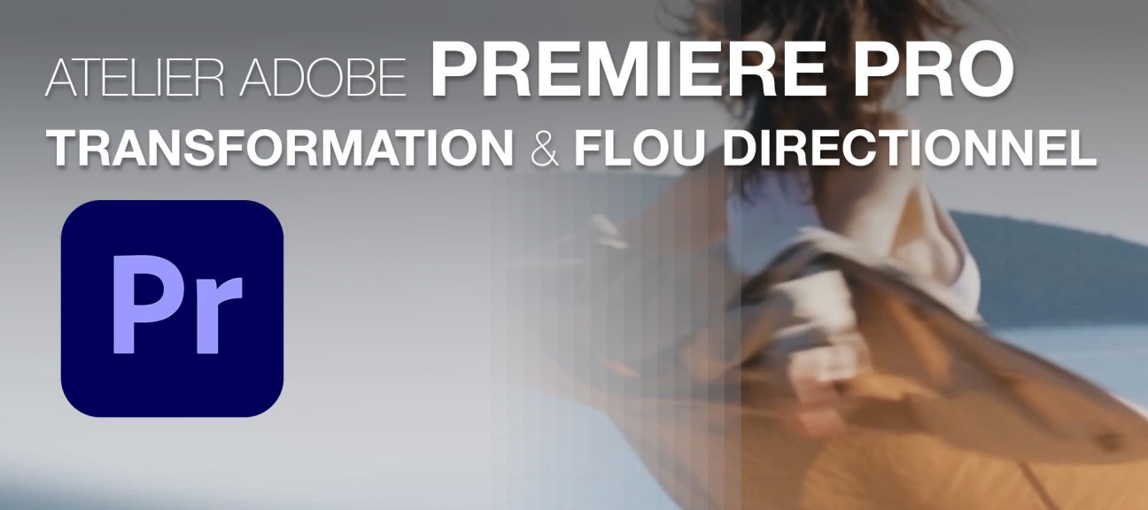 Atelier Adobe Premiere Pro : Flou directionnel