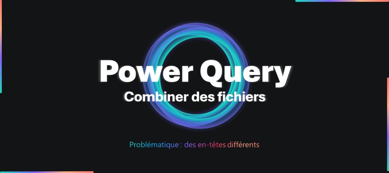 Combiner des fichiers (en-têtes différents) avec Power Query
