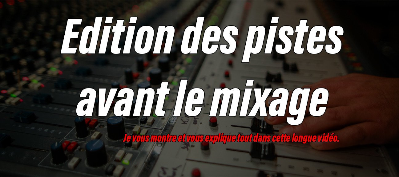 Editing pourquoi avant le mixage et comment fait on ?