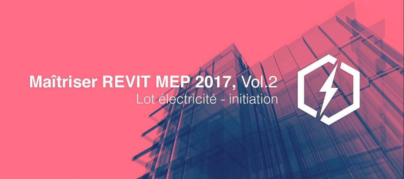 Maitriser REVIT MEP - Vol 2 - Lot électricité - initiation