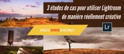 3 études de cas pour utiliser Lightroom de manière créative