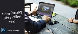 Astuce Photoshop gratuite : Effet Parallaxe vidéo