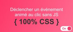 Déclencher un événement animé au clic full CSS  (sans JS)