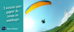 Gratuit : 5 astuces pour gagner du temps sur Photoshop en Webdesign