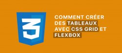 Créer des tableaux en utilisant CSS Grid & FlexBox