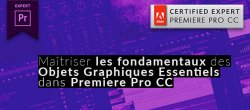 Maîtriser les fondamentaux des Objets Graphiques Essentiels dans Premiere Pro CC
