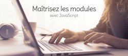 Maîtrisez les modules JavaScript