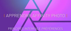 Apprendre Affinity Photo : 1- Principes, Interface, Préférences