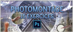 15 Exercices de Photomontage - Avec Photoshop