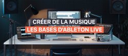 Créer de la musique - Les Bases d'Ableton Live