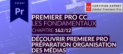 Adobe Premiere Pro CC : Les Fondamentaux (1&2/12) - Découvrir Premiere Pro CC & Préparation et organisation des Médias