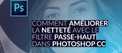 Gratuit : La Netteté avec le filtre passe-haut dans Photoshop CC