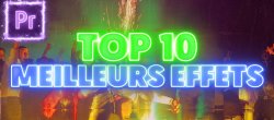 Gratuit : Top 10 des Meilleurs Effets sur Adobe Premiere Pro