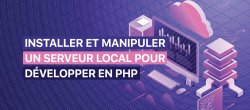 Installer et manipuler un serveur local pour développer en PHP et MySQL