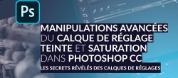 Manipulation de la teinte et saturation grâce aux calques de réglages dans Photoshop CC