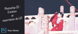 Gratuit : Créer des LUTs dans Photoshop CC