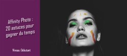 20 Trucs et astuces pour gagner du temps sur Affinity Photo