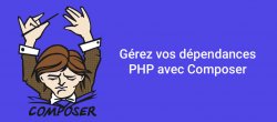 Gérez vos dépendances PHP avec Composer