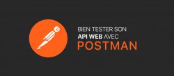 Bien tester son API Web avec POSTMAN