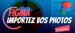 Gratuit - Figma : tout sur l'import des photos
