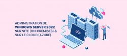 Administration de Windows Server 2022 sur Site (On-Premises) et sur le Cloud (Azure)